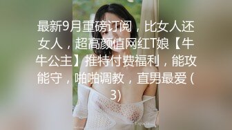 最新9月重磅订阅，比女人还女人，超高颜值网红T娘【牛牛公主】推特付费福利，能攻能守，啪啪调教，直男最爱 (3)