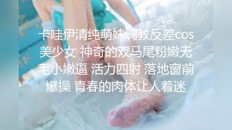 卡哇伊清纯萌妹调教反差cos美少女 神奇的双马尾粉嫩无毛小嫩逼 活力四射 落地窗前爆操 青春的肉体让人着迷