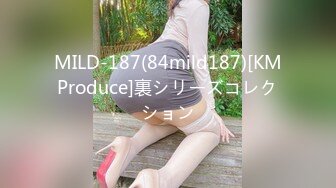 MILD-187(84mild187)[KMProduce]裏シリーズコレクション