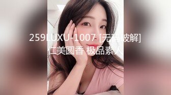 259LUXU-1007 [无码破解]仁美圆香 极品素人