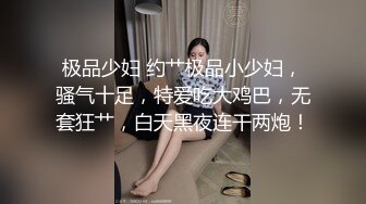 极品少妇 约艹极品小少妇，骚气十足，特爱吃大鸡巴，无套狂艹，白天黑夜连干两炮！