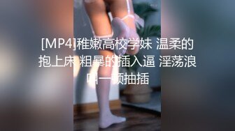 [MP4]稚嫩高校学妹 温柔的抱上床 粗暴的插入逼 淫荡浪叫一顿抽插