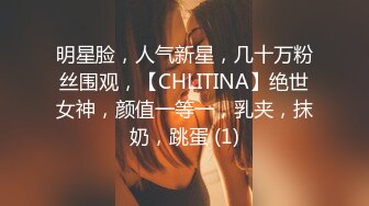 明星脸，人气新星，几十万粉丝围观，【CHLITINA】绝世女神，颜值一等一，乳夹，抹奶，跳蛋 (1)