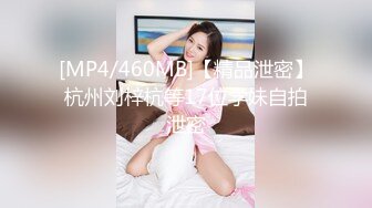 [MP4/460MB]【精品泄密】杭州刘梓杭等17位学妹自拍泄密