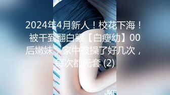 2024年4月新人！校花下海！被干到翻白眼【白瘦幼】00后嫩妹，家中被操了好几次，每次都无套 (2)