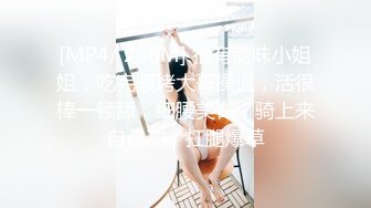 [MP4/456MB]2023-8-21 带半醉情人酒店开房，扒掉内裤随便玩，搞得很想要，翘起屁股求操，骑乘位猛怼