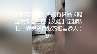 最新青春无敌！推特极品长腿宝藏级福利姬【艾娃】定制私拍，裸舞道具紫薇相当诱人 (9)