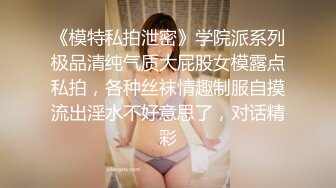 《模特私拍泄密》学院派系列极品清纯气质大屁股女模露点私拍，各种丝袜情趣制服自摸流出淫水不好意思了，对话精彩