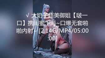 ❤️√ 大奶子超美御姐【啵一口】携闺蜜下海~口爆无套啪啪内射~ [2.14G/MP4/05:00:00]