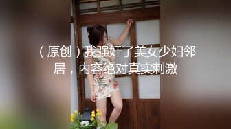 （原创）我强奸了美女少妇邻居，内容绝对真实刺激