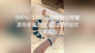 [MP4/ 1.09G] 绿帽老公带着漂亮老婆参加淫乱的3P派对完美露脸