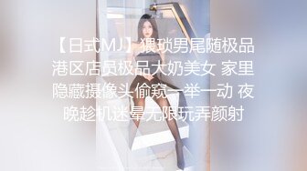 【日式MJ】猥琐男尾随极品港区店员极品大奶美女 家里隐藏摄像头偷窥一举一动 夜晚趁机迷晕无限玩弄颜射