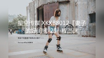 星空传媒 XKXB8012『妻子的好闺蜜-2』-程雨沫