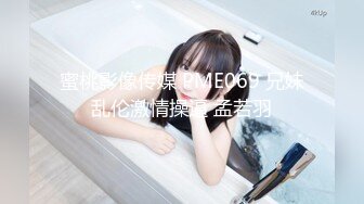 蜜桃影像传媒 PME069 兄妹乱伦激情操逼 孟若羽