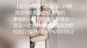 【新片速遞】 2022-5-29新流出360酒店近视角偷拍❤️幸福的小胖和校花女友操完一次又一次各种姿势舔逼实力杠杠的[1917MB/MP4/03:03:20]