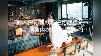 新人探花91钱先生约炮美女,换上情趣内衣女仆装啪啪啪