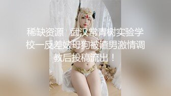 稀缺资源✨武汉常青树实验学校一反差婊母狗被渣男激情调教后投稿流出！