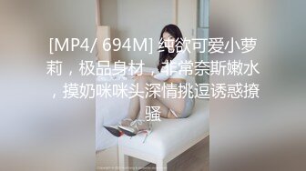 [MP4/ 694M] 纯欲可爱小萝莉，极品身材，非常奈斯嫩水，摸奶咪咪头深情挑逗诱惑撩骚