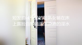 短发韵味十足的轻熟女躺在床上露脸自慰逼逼湿漉漉的淫水