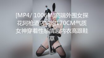 [MP4/ 1006M]高端外围女探花阿枪酒店约炮170CM气质女神穿着性感情趣内衣高跟鞋草