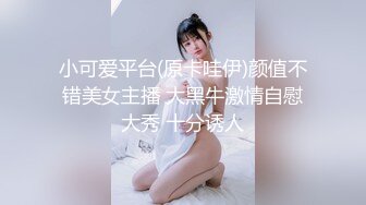 小可爱平台(原卡哇伊)颜值不错美女主播 大黑牛激情自慰大秀 十分诱人