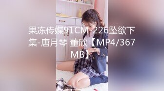 果冻传媒91CM-226坠欲下集-唐月琴 董欣【MP4/367MB】