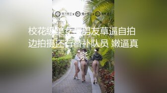 校花级美女与男友草逼自拍 边拍摄还有替补队员 嫩逼真紧