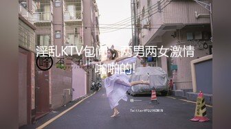 淫乱KTV包间，两男两女激情啪啪的!