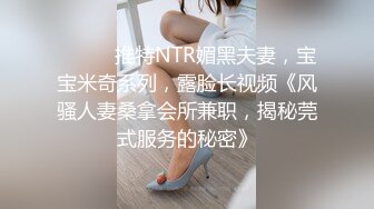 ⚫️⚫️推特NTR媚黑夫妻，宝宝米奇系列，露脸长视频《风骚人妻桑拿会所兼职，揭秘莞式服务的秘密》