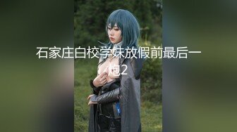 石家庄白校学妹放假前最后一炮2