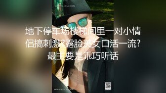 地下停车场楼梯间里一对小情侣搞刺激?露脸美女口活一流?最主要是乖巧听话