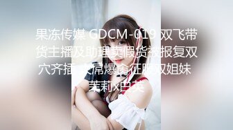 果冻传媒 GDCM-019 双飞带货主播及助理卖假货被报复双穴齐插 大屌爆肏征服双姐妹 茉莉x白英