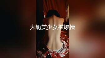 大奶美少女被爆操