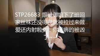 STP26683 眼镜御姐下了班回家丝袜还没得脱就被拉过来做爱还内射啦女：你麻痹的被凶了~~