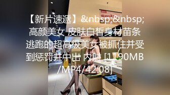 【新片速遞】&nbsp;&nbsp; 高颜美女 皮肤白皙身材苗条 逃跑的超高级美女被抓住并受到惩罚并中出 内射 [1190MB/MP4/42:08]