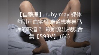 【自整理】 ruby may 裸体勾引汗血宝马 难道想尝尝马屌的味道？  最新流出视频合集【593V】 (64)