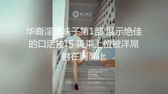 华裔淫骚妹子第1部 展示绝佳的口活技巧 骑乘上位被洋屌射在胸脯上