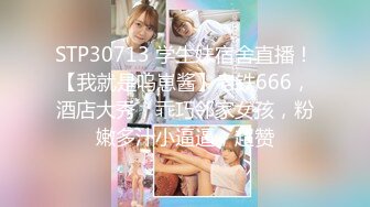 STP30713 学生妹宿舍直播！【我就是呜崽酱】老铁666，酒店大秀，乖巧邻家女孩，粉嫩多汁小逼逼，超赞