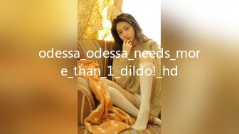 odessa_odessa_needs_more_than_1_dildo!_hd