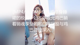 [MP4/ 630M] 穿性感修身睡裙的极品少妇不停吸允鸡巴躺着销魂享受啪啪白嫩屁股与鸡巴碰撞深入