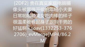 [2DF2] 贵在真实家庭电脑摄像头被黑强开偸拍年轻小夫妻日常啪啪啪美女吃肉棒的样子很温柔被卷起身子狠狠干男的好猛啊 - soav(1332253-3762706)_evMerge[MP4/86.2M