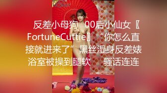 ✿反差小母狗✿00后小仙女〖FortuneCuttie〗“你怎么直接就进来了”黑丝湿身反差婊浴室被操到腿软❤️骚话连连