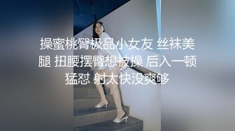 高挑大长腿御姐和矮个子男做爱 丰腴肉肉的抬着浑圆屁股骑在肉棒上啪啪套弄