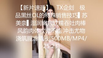 【新片速遞】 ✿TX企划✿ 极品黑丝OL的特殊销售技巧▌苏美奈▌湿润嫩穴软糯吞吐肉棒 风韵肉体欲罢不能 冲击尤物浇筑腥滑精液[500MB/MP4/25:23]