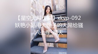 【星空无限传媒】xkvp-092 妖艳小姑用大侄子的大屌给骚穴上痒-晴天