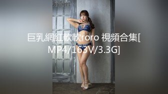 巨乳網紅軟軟roro 視頻合集[MP4/163V/3.3G]