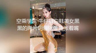 空乘学院 牛仔裤白鞋美女黑黑的两片阴唇就像鱼张着嘴