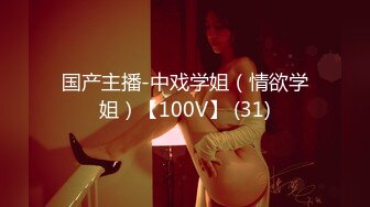 国产主播-中戏学姐（情欲学姐）【100V】 (31)