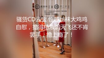 骚货CD云宝 性感丝袜大鸡鸡自慰，撸得精液满天飞还不肯罢手，撸上瘾了！