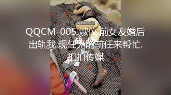 QQCM-005.淑仪.前女友婚后出轨我.现任无能前任来帮忙.扣扣传媒